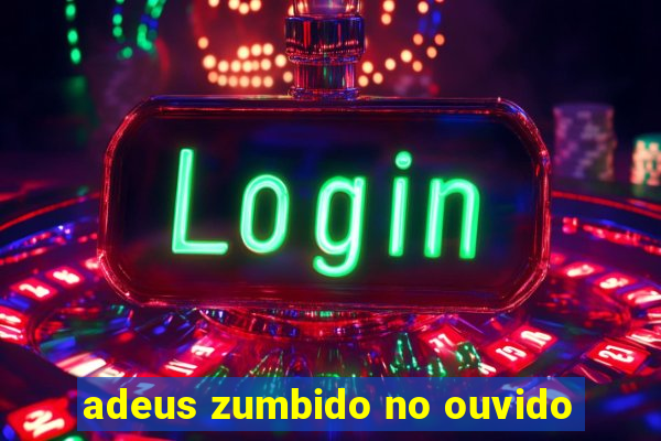 adeus zumbido no ouvido